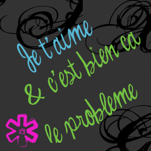 je t'aime et c'est bien le probleme